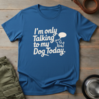 Only Talking to My Dog Tee