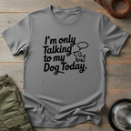 Only Talking to My Dog Tee