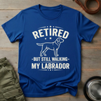 Retired But Still Walking My Labrador Tee