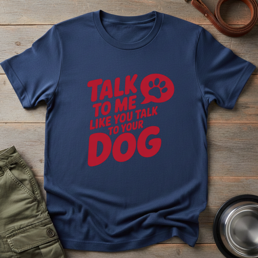 Talk to Me Like Your Dog Tee
