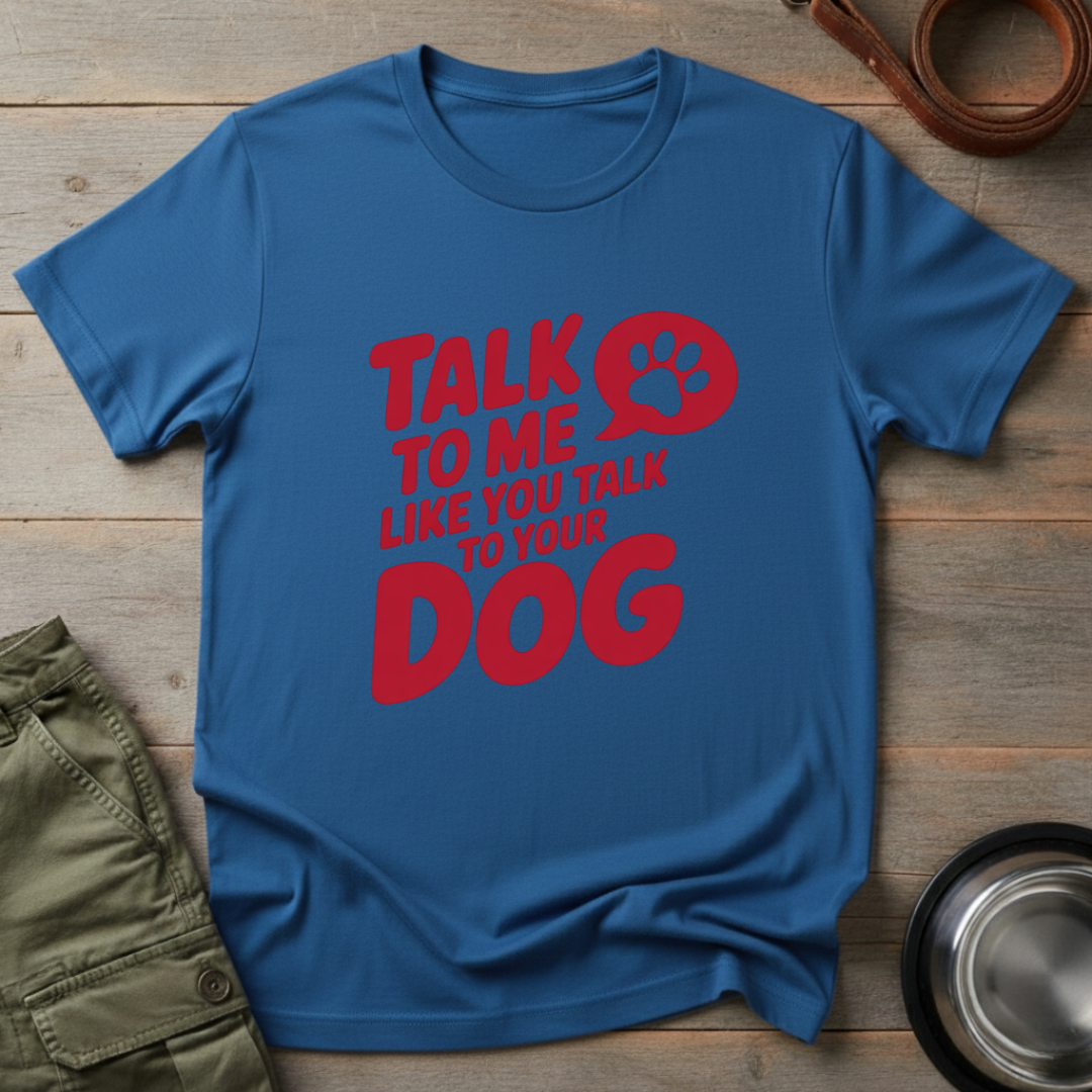 Talk to Me Like Your Dog Tee