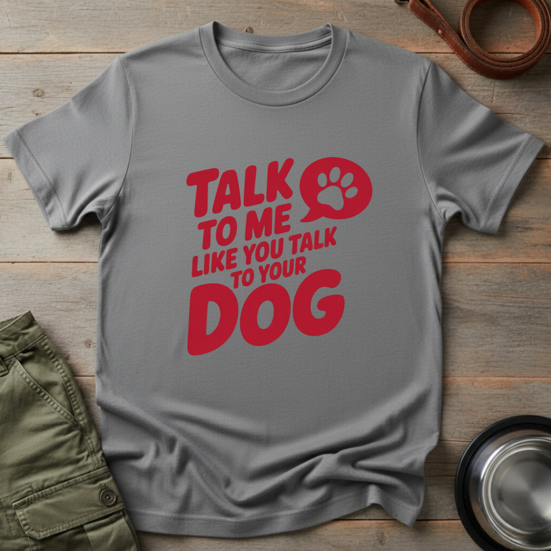 Talk to Me Like Your Dog Tee